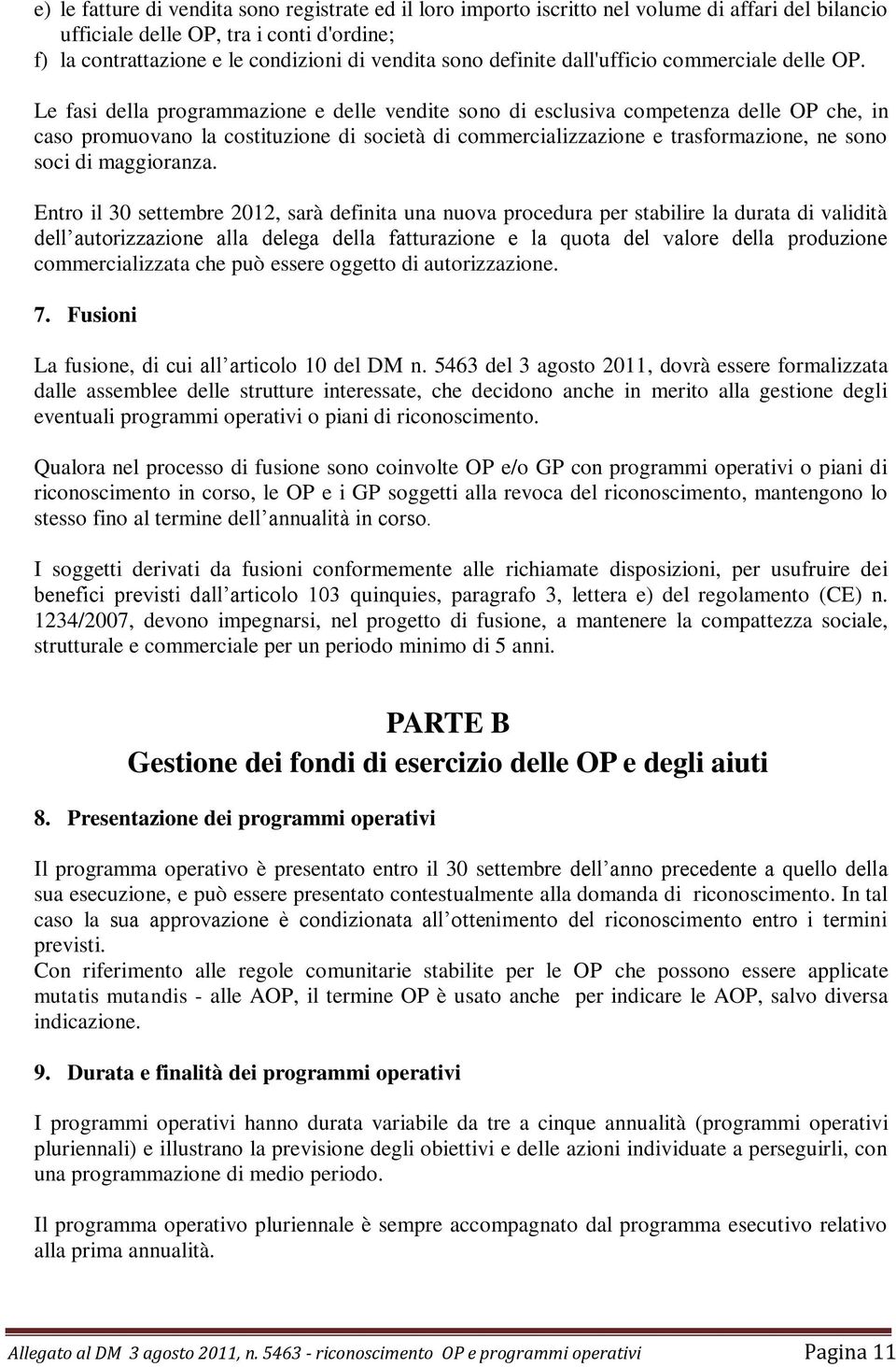 Le fasi della programmazione e delle vendite sono di esclusiva competenza delle OP che, in caso promuovano la costituzione di società di commercializzazione e trasformazione, ne sono soci di