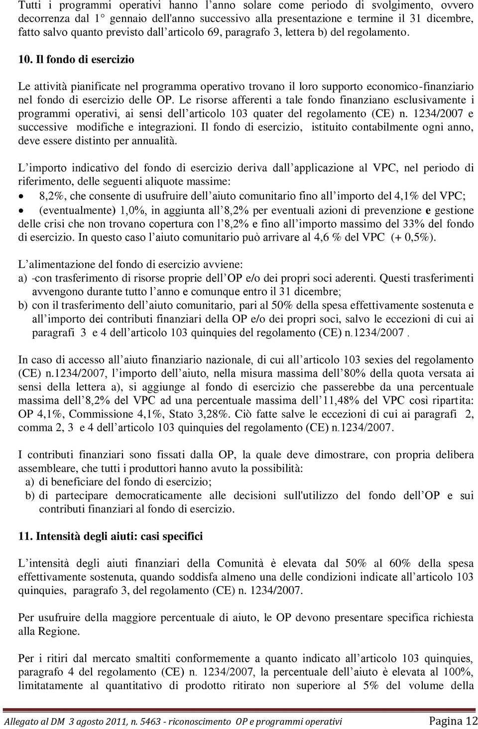 Il fondo di esercizio Le attività pianificate nel programma operativo trovano il loro supporto economico-finanziario nel fondo di esercizio delle OP.