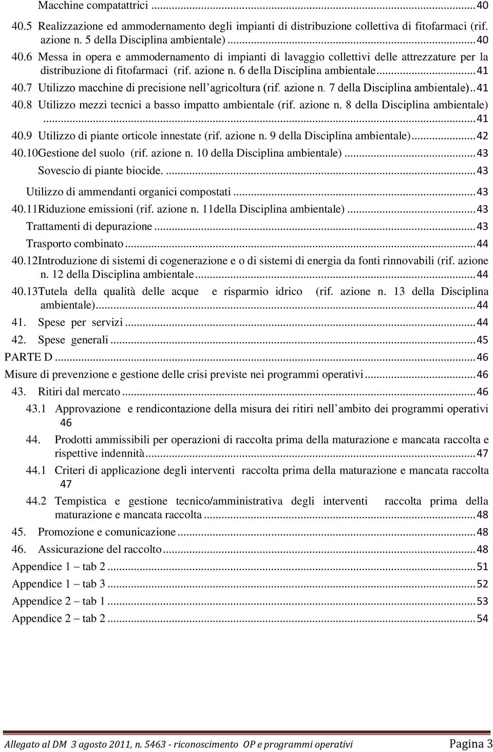 azione n. 8 della Disciplina ambientale)... 41 40.9 Utilizzo di piante orticole innestate (rif. azione n. 9 della Disciplina ambientale)... 42 40.10Gestione del suolo (rif. azione n. 10 della Disciplina ambientale).