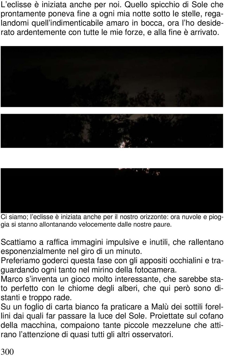 fine è arrivato. Ci siamo; l eclisse è iniziata anche per il nostro orizzonte: ora nuvole e pioggia si stanno allontanando velocemente dalle nostre paure.