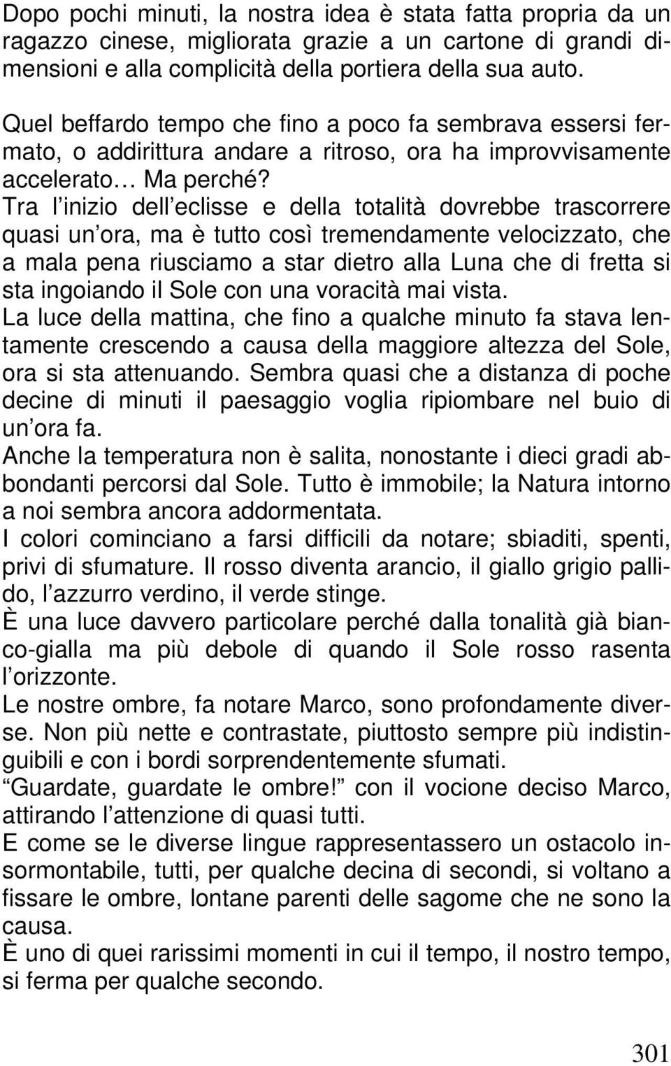 Tra l inizio dell eclisse e della totalità dovrebbe trascorrere quasi un ora, ma è tutto così tremendamente velocizzato, che a mala pena riusciamo a star dietro alla Luna che di fretta si sta