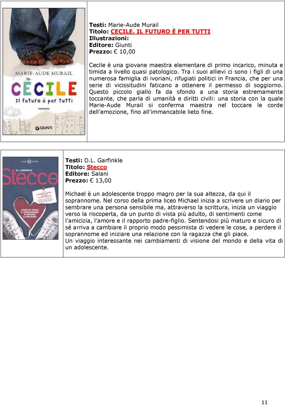 Tra i suoi allievi ci sono i figli di una numerosa famiglia di ivoriani, rifugiati politici in Francia, che per una serie di vicissitudini faticano a ottenere il permesso di soggiorno.