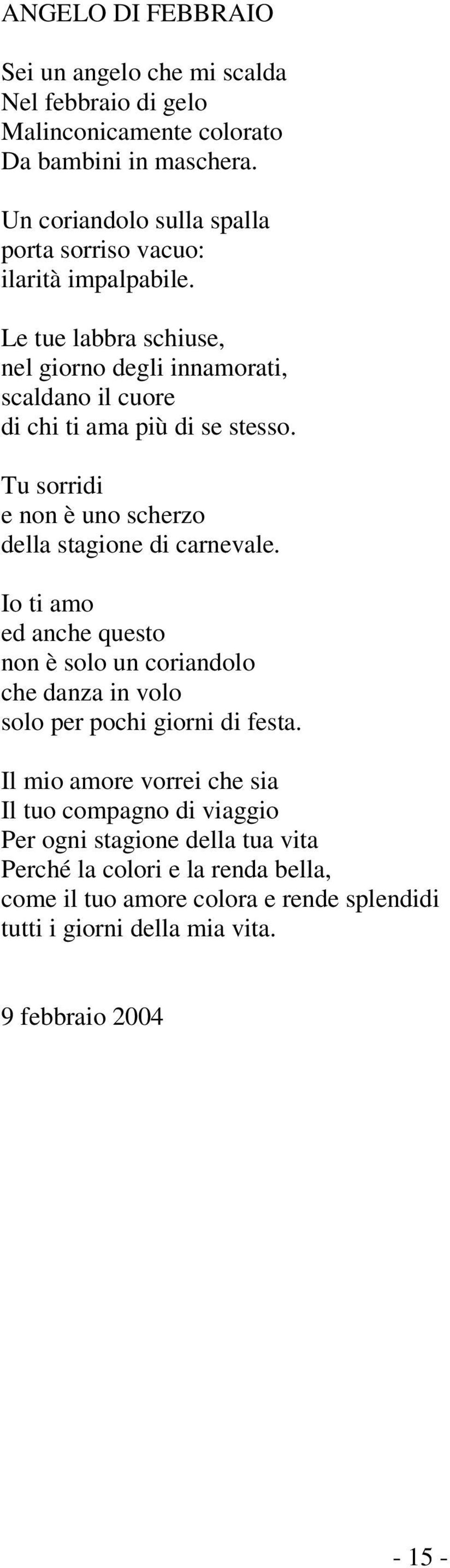 Le tue labbra schiuse, nel giorno degli innamorati, scaldano il cuore di chi ti ama più di se stesso. Tu sorridi e non è uno scherzo della stagione di carnevale.