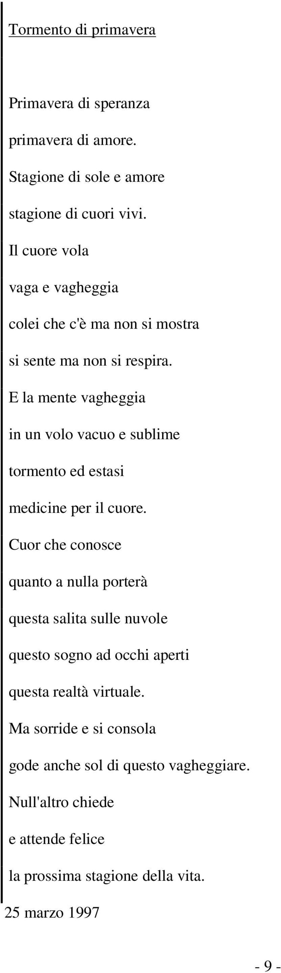 E la mente vagheggia in un volo vacuo e sublime tormento ed estasi medicine per il cuore.