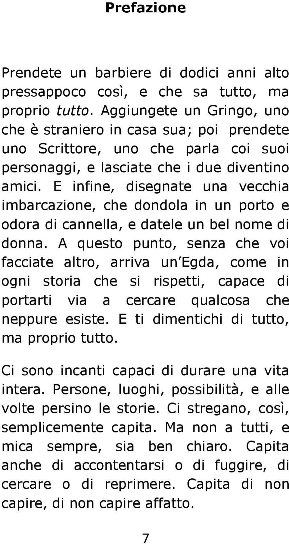 E infine, disegnate una vecchia imbarcazione, che dondola in un porto e odora di cannella, e datele un bel nome di donna.