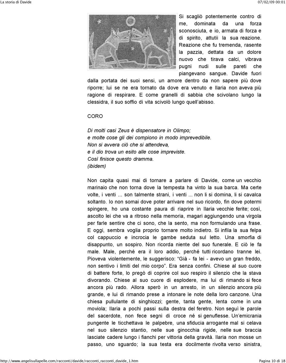 Davide fuori dalla portata dei suoi sensi, un amore dentro da non sapere più dove riporre; lui se ne era tornato da dove era venuto e Ilaria non aveva più ragione di respirare.