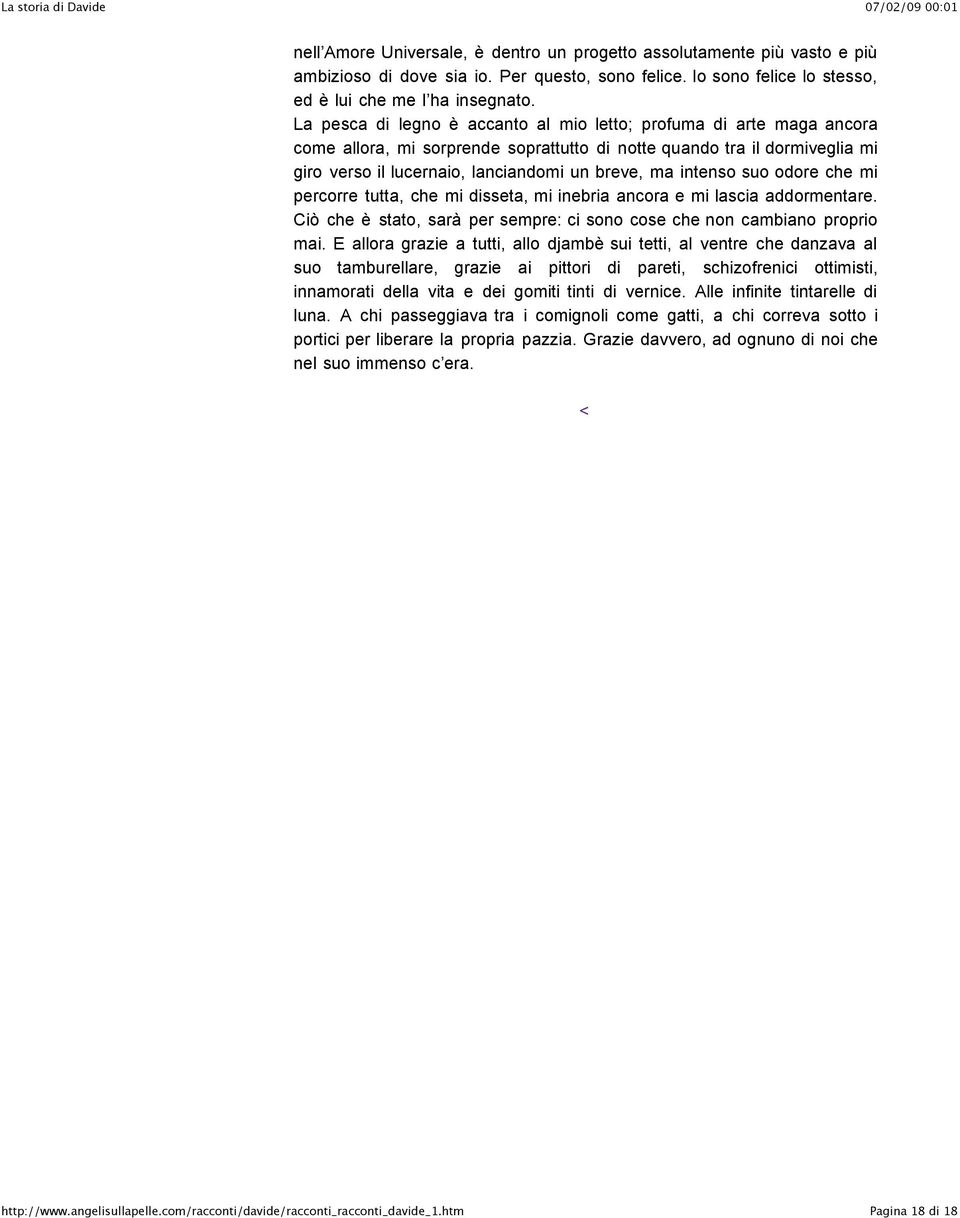 intenso suo odore che mi percorre tutta, che mi disseta, mi inebria ancora e mi lascia addormentare. Ciò che è stato, sarà per sempre: ci sono cose che non cambiano proprio mai.