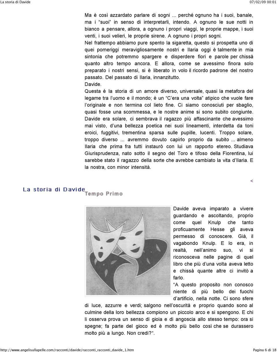 Nel frattempo abbiamo pure spento la sigaretta, questo si prospetta uno di quei pomeriggi meravigliosamente nostri e Ilaria oggi è talmente in mia sintonia che potremmo spargere e disperdere fiori e