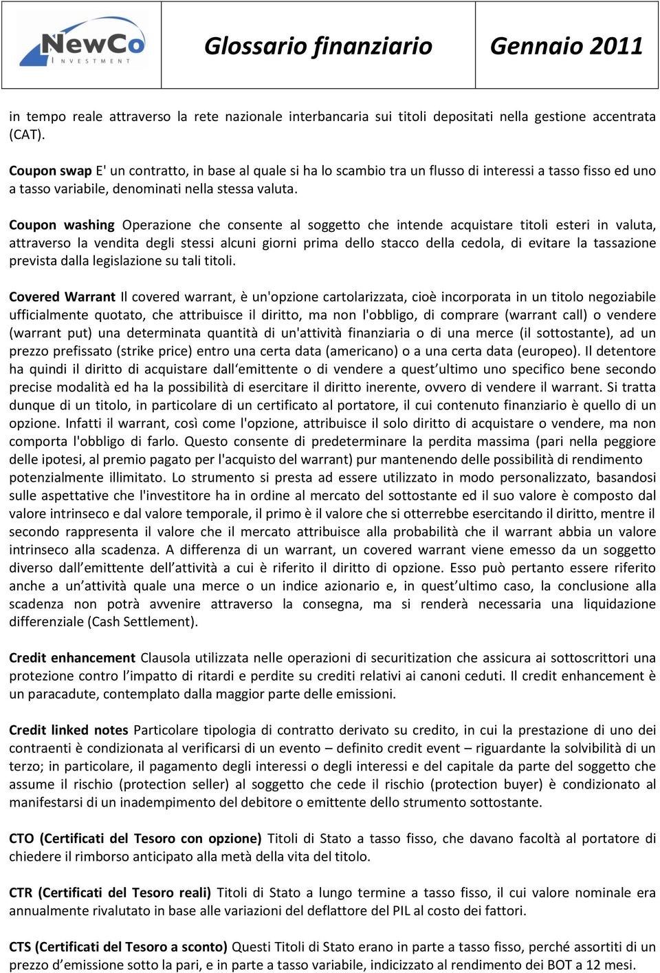 Coupon washing Operazione che consente al soggetto che intende acquistare titoli esteri in valuta, attraverso la vendita degli stessi alcuni giorni prima dello stacco della cedola, di evitare la