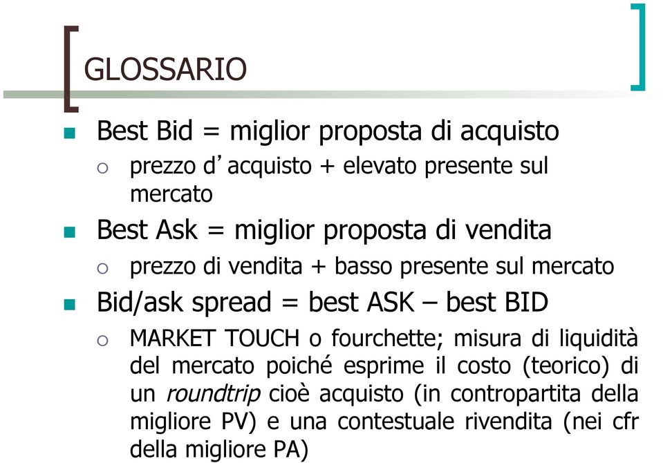 BID MARKET TOUCH o fourchette; misura di liquidità del mercato poiché esprime il costo (teorico) di un