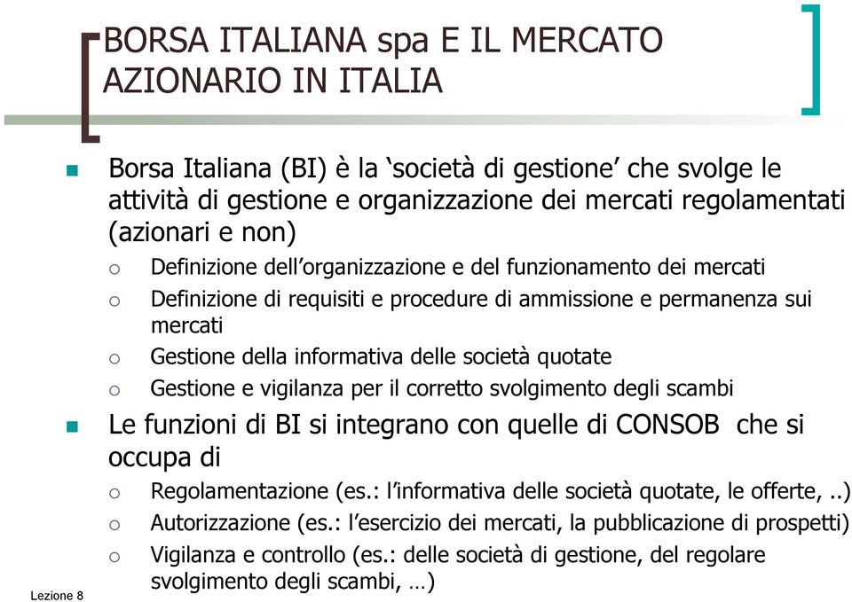 società quotate Gestione e vigilanza per il corretto svolgimento degli scambi Le funzioni di BI si integrano con quelle di CONSOB che si occupa di Regolamentazione (es.