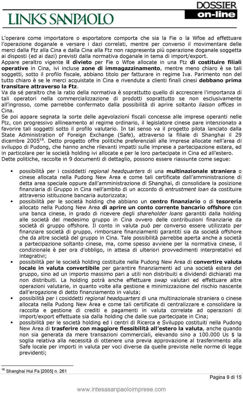 Appare peraltro vigente il divieto per Fie o Wfoe allocate in una Ftz di costituire filiali operative in Cina, ivi incluse zone di immagazzinamento, mentre meno chiaro è se tali soggetti, sotto il