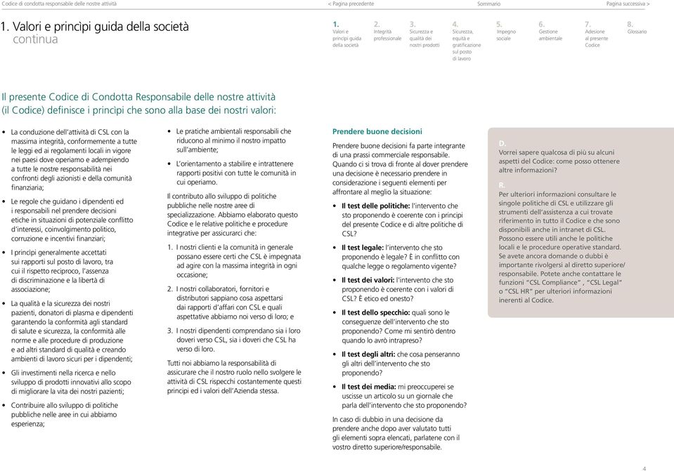 a tutte le leggi ed ai regolamenti locali in vigore nei paesi dove operiamo e adempiendo a tutte le nostre responsabilità nei confronti degli azionisti e della comunità finanziaria; Le regole che