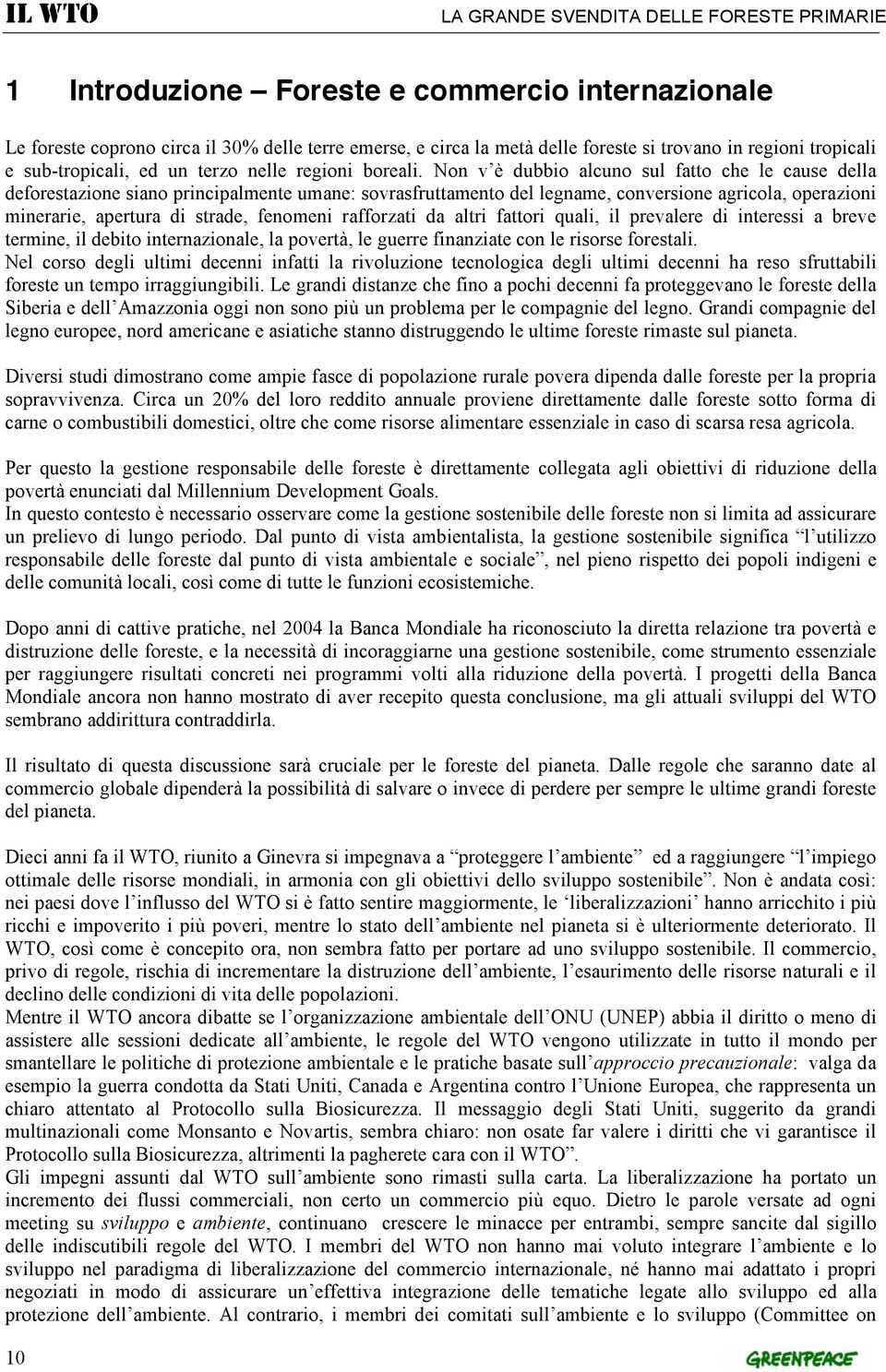 Non v è dubbio alcuno sul fatto che le cause della deforestazione siano principalmente umane: sovrasfruttamento del legname, conversione agricola, operazioni minerarie, apertura di strade, fenomeni