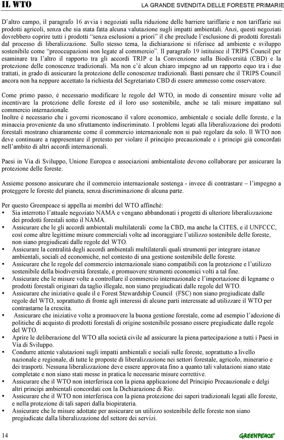 Sullo stesso tema, la dichiarazione si riferisce ad ambiente e sviluppo sostenibile come preoccupazioni non legate al commercio.