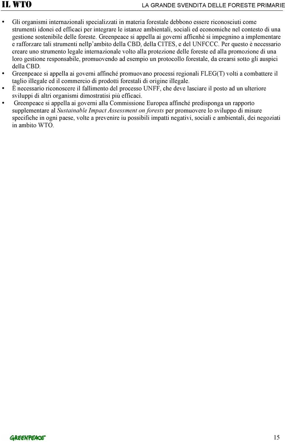 Per questo è necessario creare uno strumento legale internazionale volto alla protezione delle foreste ed alla promozione di una loro gestione responsabile, promuovendo ad esempio un protocollo