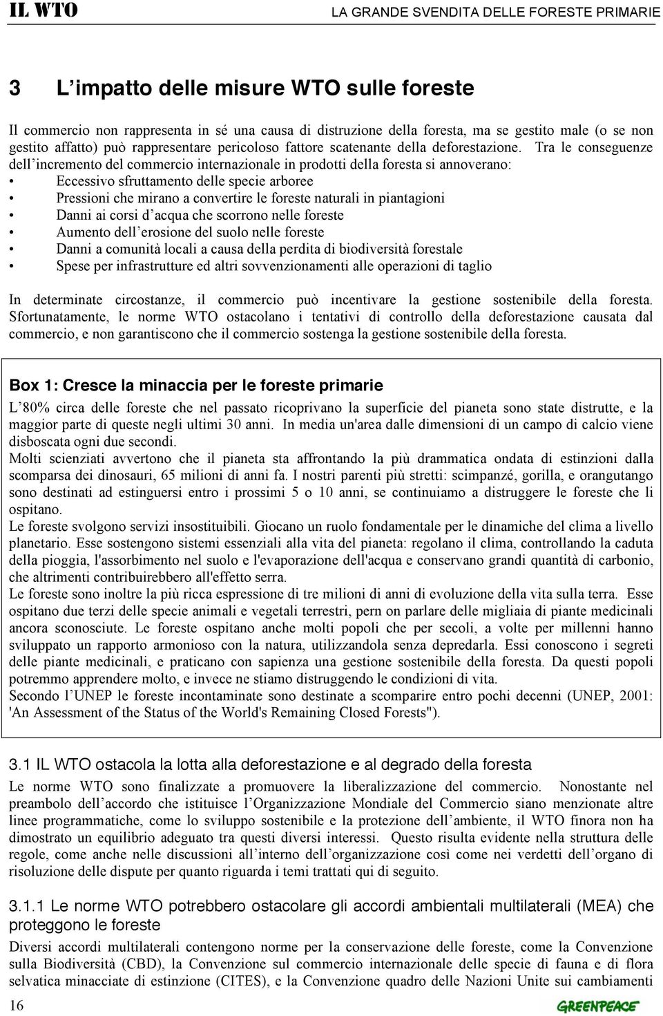 Tra le conseguenze dell incremento del commercio internazionale in prodotti della foresta si annoverano: Eccessivo sfruttamento delle specie arboree Pressioni che mirano a convertire le foreste