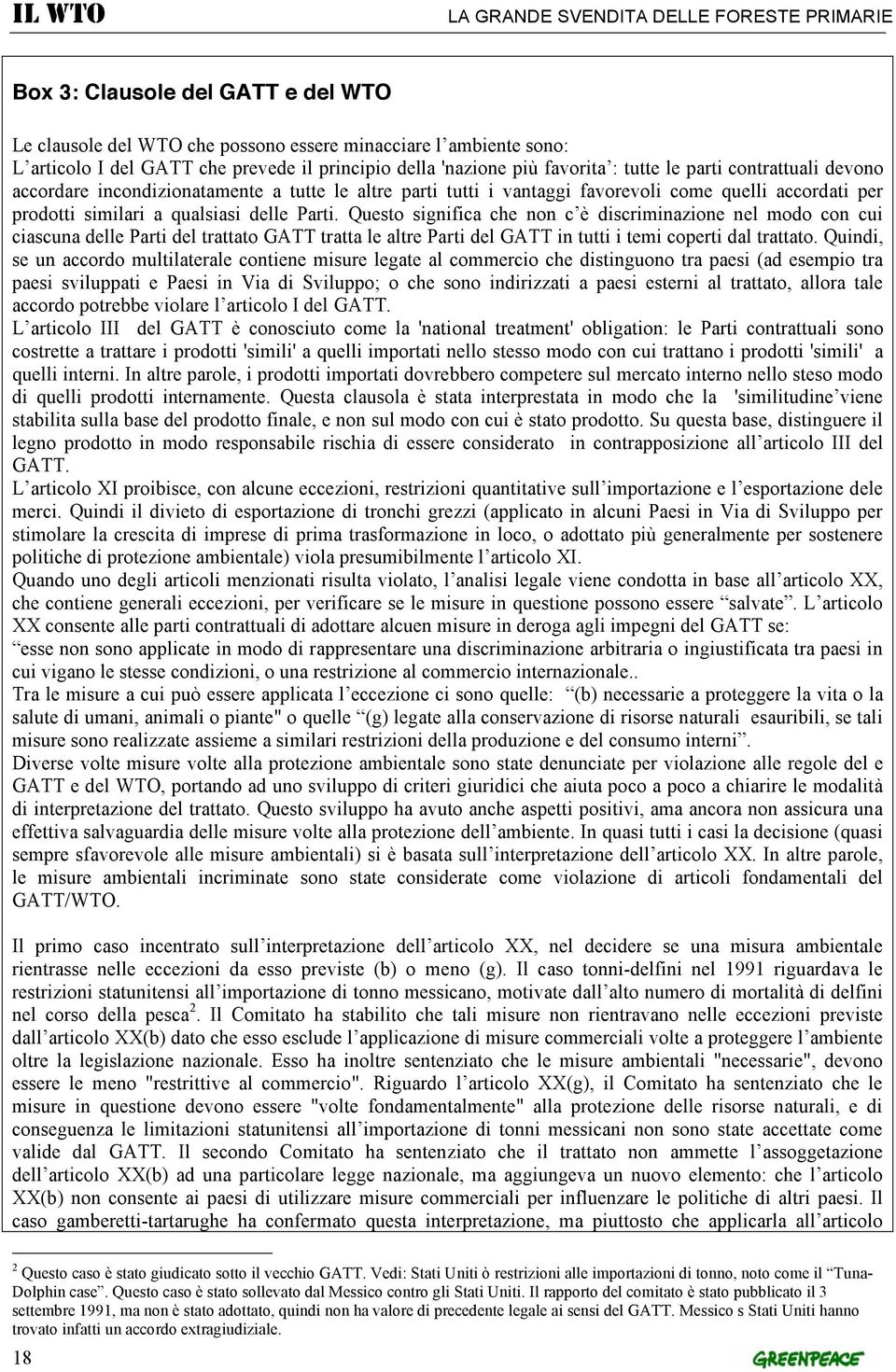 Questo significa che non c è discriminazione nel modo con cui ciascuna delle Parti del trattato GATT tratta le altre Parti del GATT in tutti i temi coperti dal trattato.