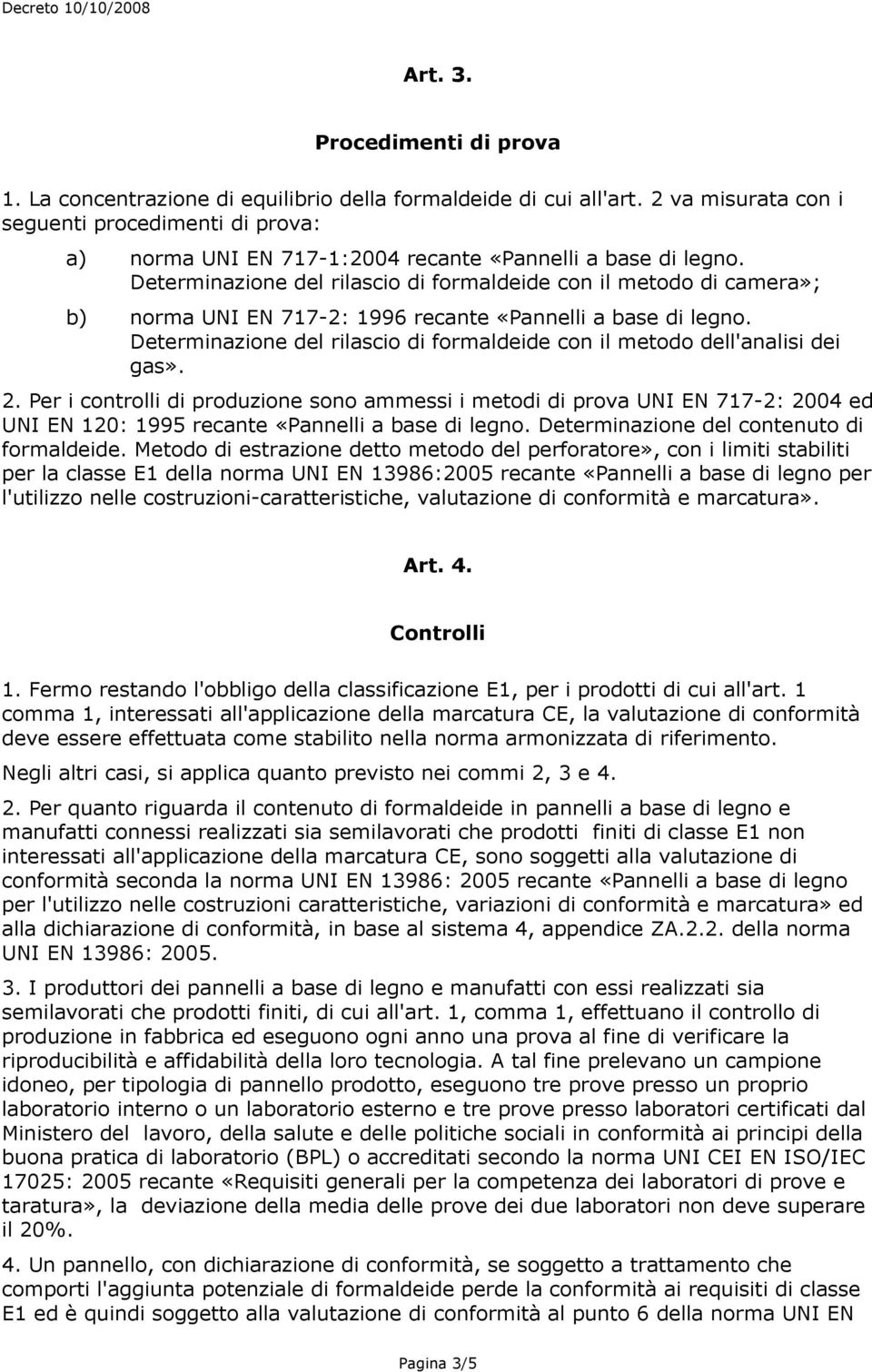 Determinazione del rilascio di formaldeide con il metodo di camera»; b) norma UNI EN 717-2: 1996 recante «Pannelli a base di legno.