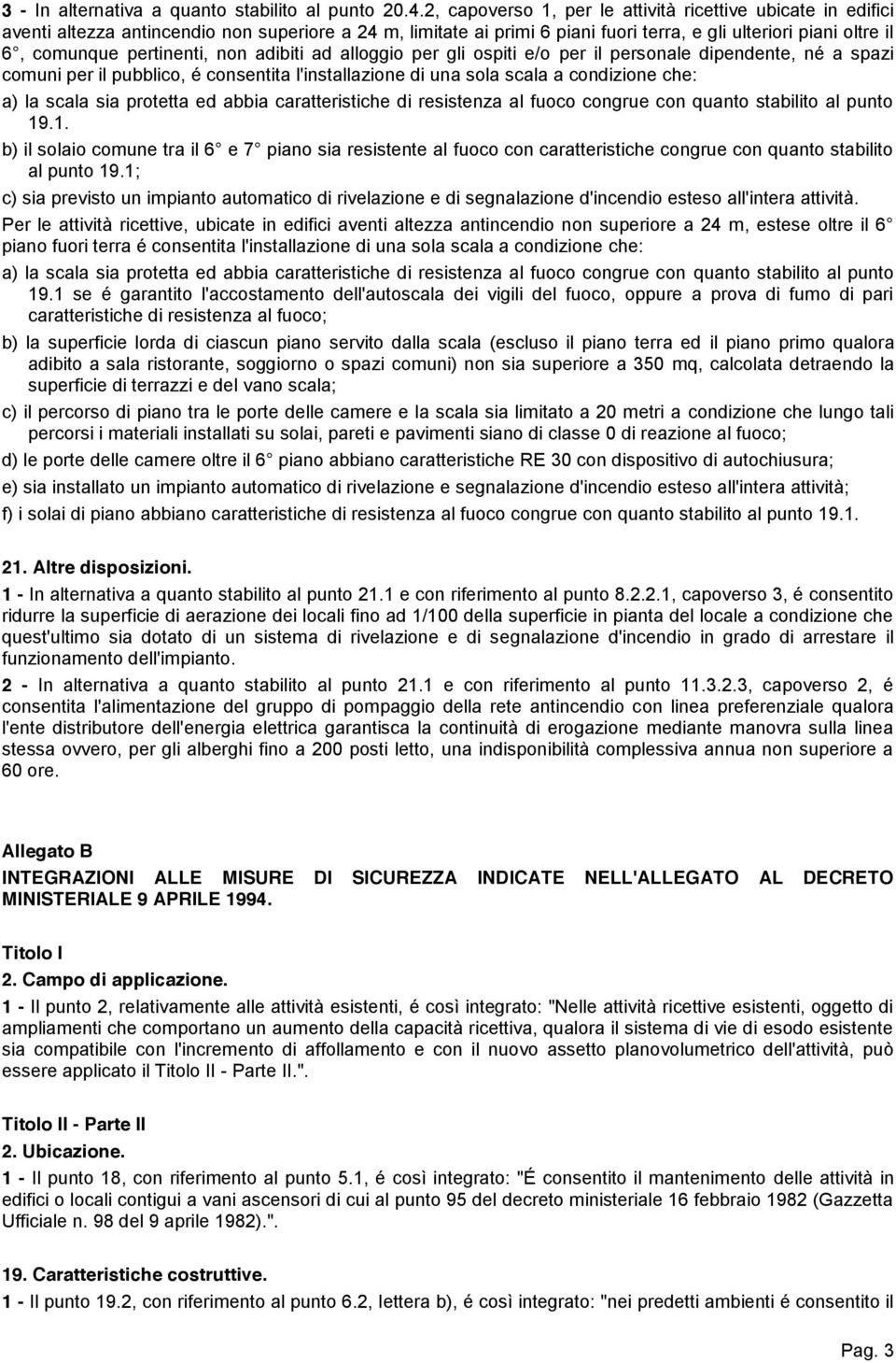 pertinenti, non adibiti ad alloggio per gli ospiti e/o per il personale dipendente, né a spazi comuni per il pubblico, é consentita l'installazione di una sola scala a condizione che: a) la scala sia