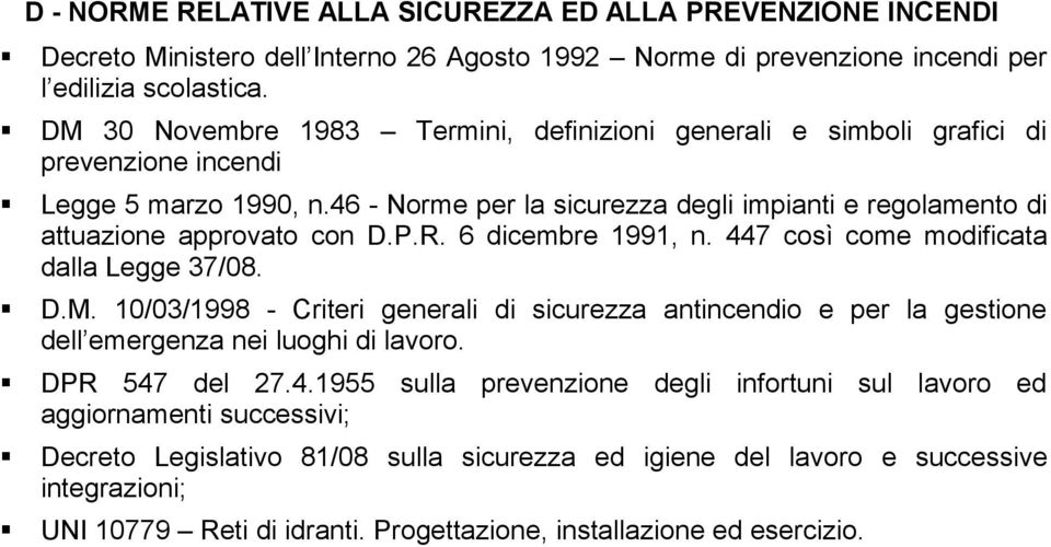 P.R. 6 dicembre 1991, n. 447 così come modificata dalla Legge 37/08. D.M. 10/03/1998 - Criteri generali di sicurezza antincendio e per la gestione dell emergenza nei luoghi di lavoro. DPR 547 del 27.