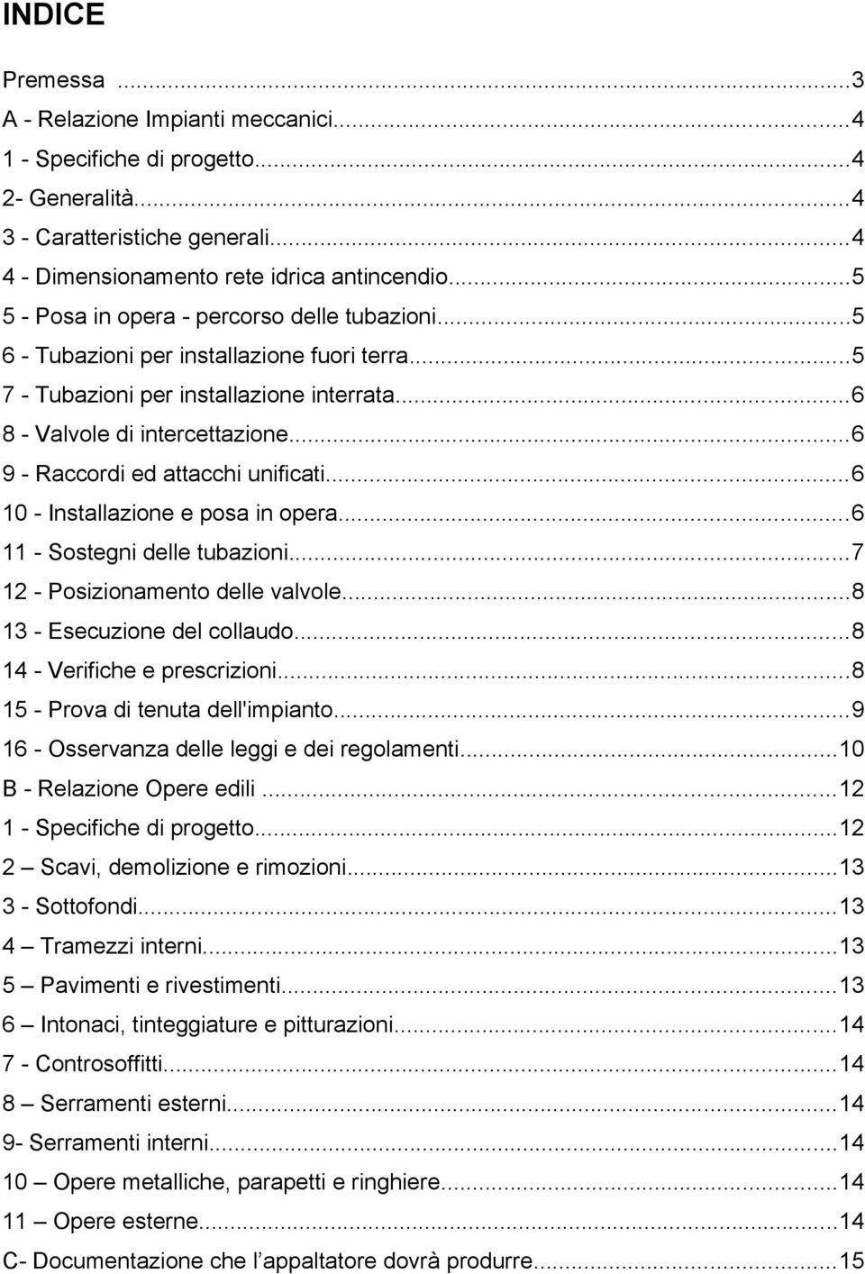 ..6 9 - Raccordi ed attacchi unificati...6 10 - Installazione e posa in opera...6 11 - Sostegni delle tubazioni...7 12 - Posizionamento delle valvole...8 13 - Esecuzione del collaudo.