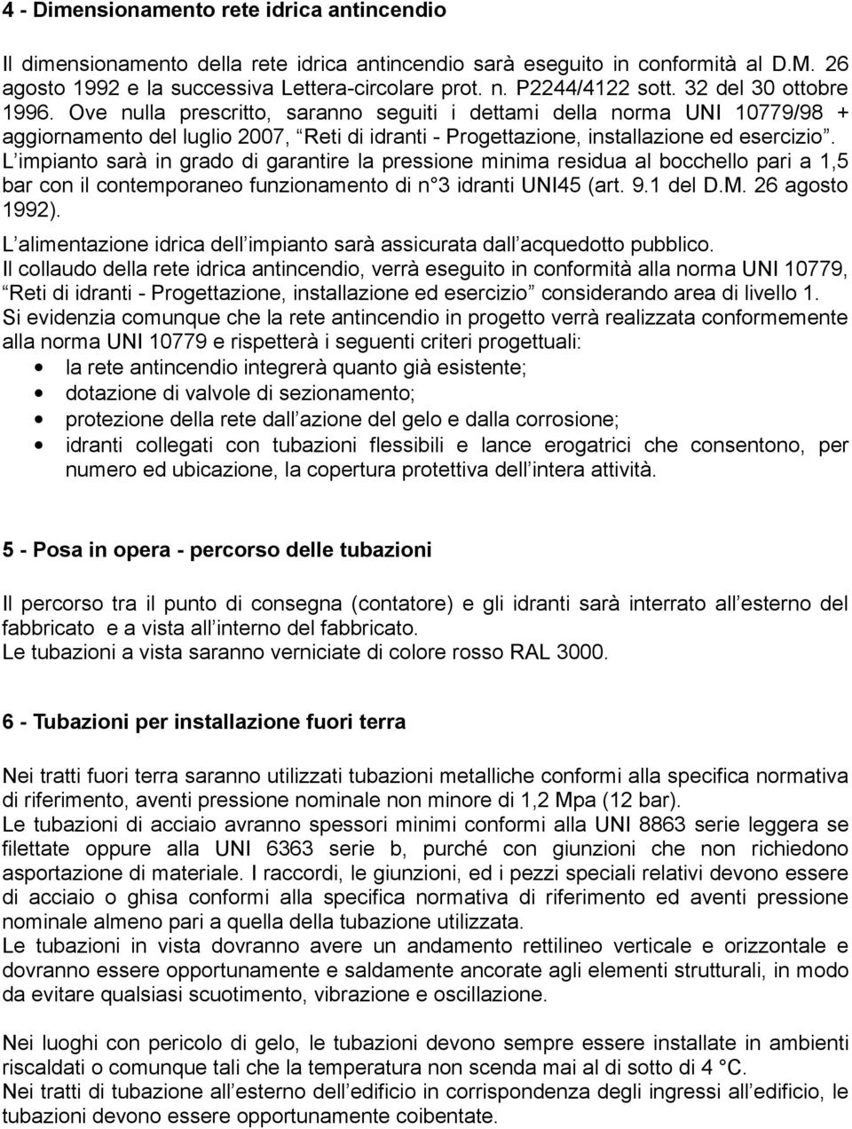 Ove nulla prescritto, saranno seguiti i dettami della norma UNI 10779/98 + aggiornamento del luglio 2007, Reti di idranti - Progettazione, installazione ed esercizio.