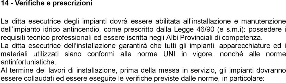 La ditta esecutrice dell installazione garantirà che tutti gli impianti, apparecchiature ed i materiali utilizzati siano conformi alle norme UNI in vigore, nonché alle