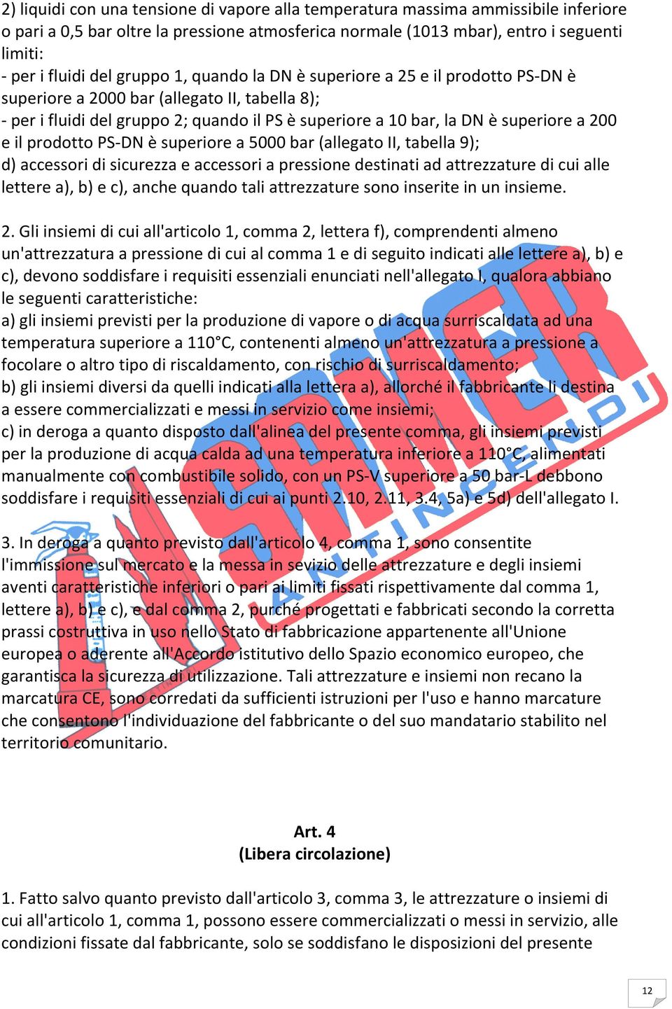 il prodotto PS-DN è superiore a 5000 bar (allegato II, tabella 9); d) accessori di sicurezza e accessori a pressione destinati ad attrezzature di cui alle lettere a), b) e c), anche quando tali