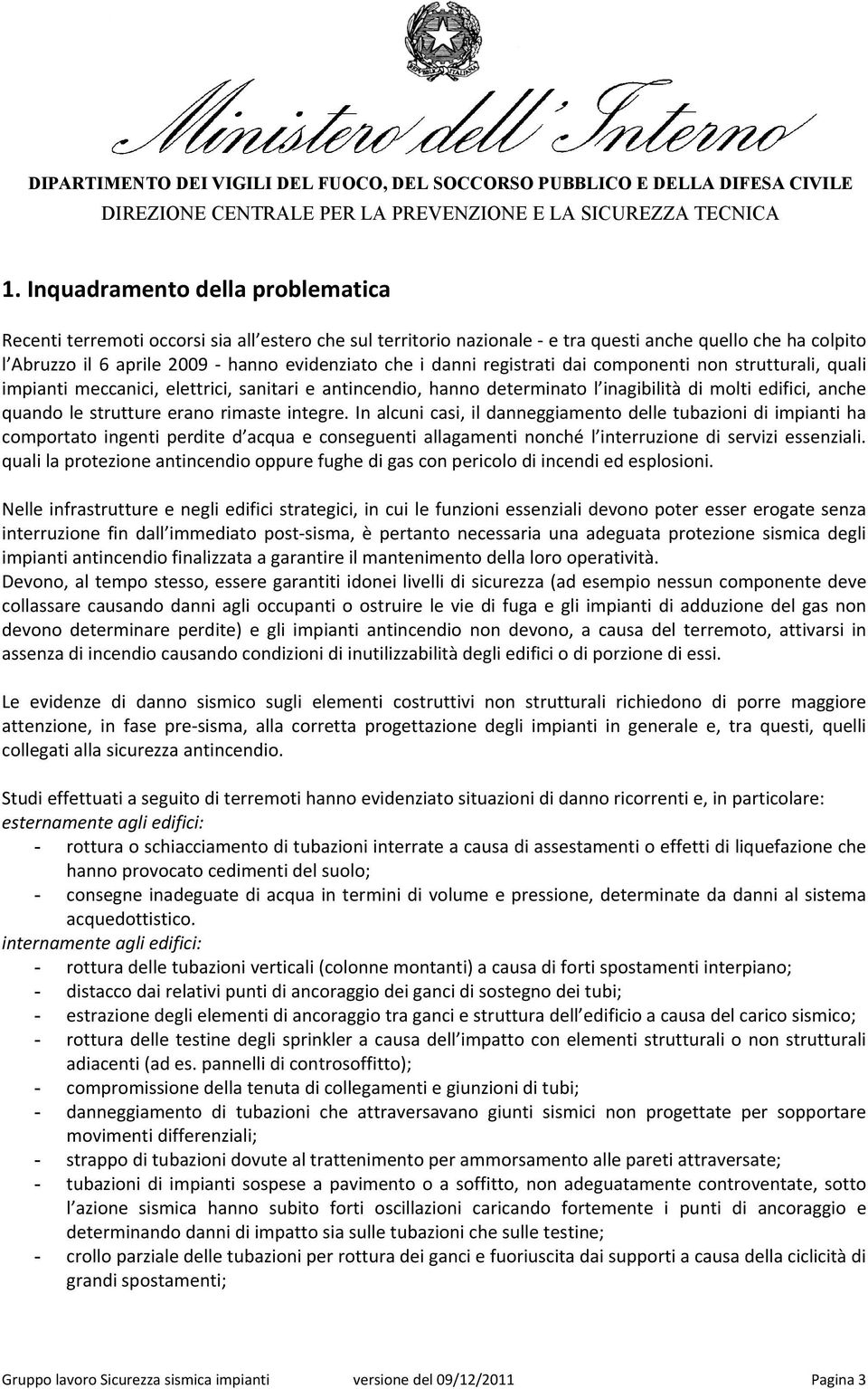 integre. In alcuni casi, il danneggiamento delle tubazioni di impianti ha comportato ingenti perdite d acqua e conseguenti allagamenti nonché l interruzione di servizi essenziali.