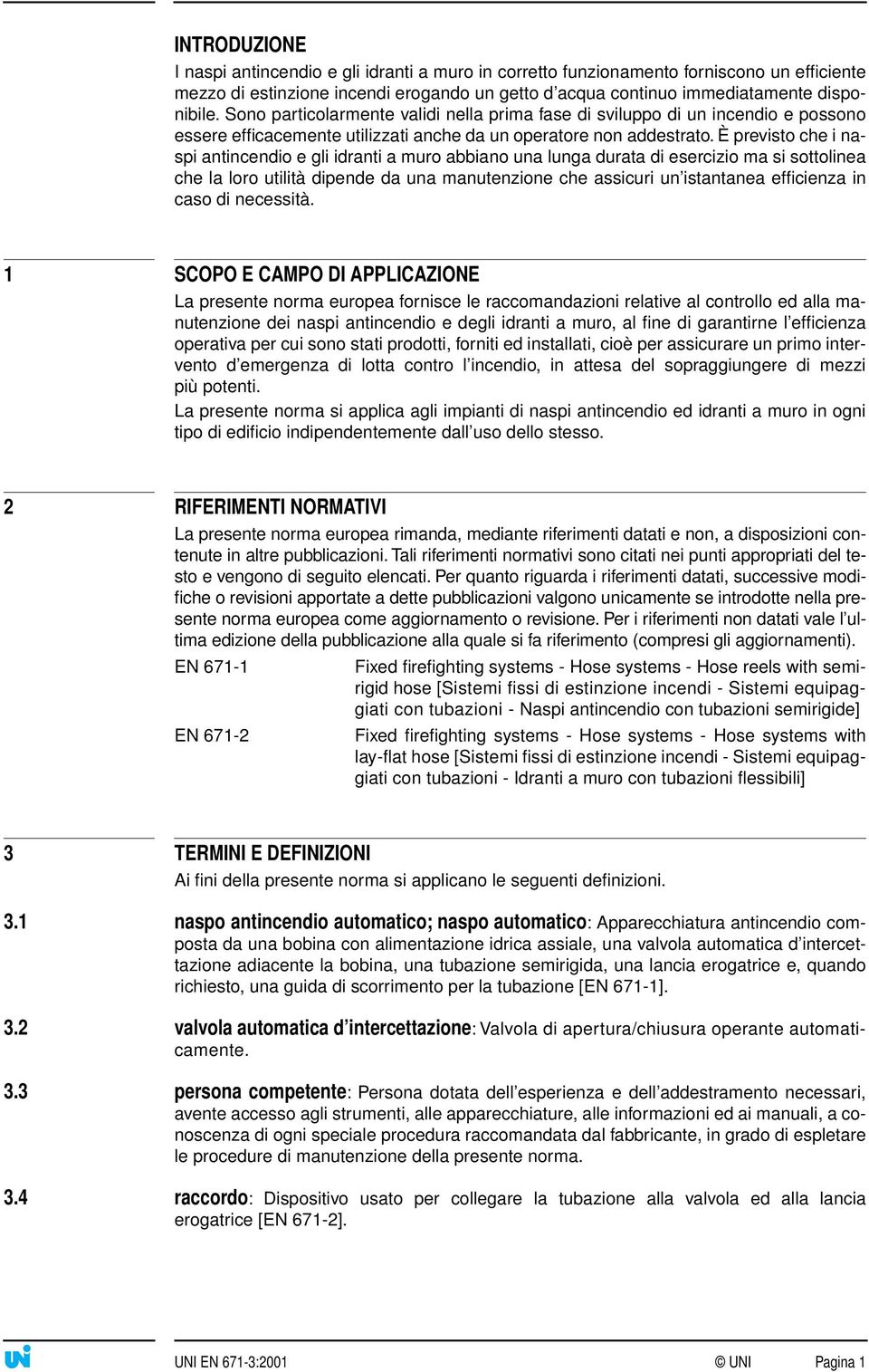 È previsto che i naspi antincendio e gli idranti a muro abbiano una lunga durata di esercizio ma si sottolinea che la loro utilità dipende da una manutenzione che assicuri un istantanea efficienza in