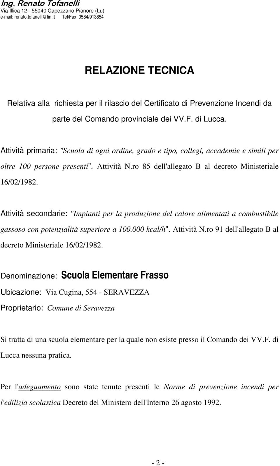 Attività primaria: "Scuola di ogni ordine, grado e tipo, collegi, accademie e simili per oltre 100 persone presenti". Attività N.ro 85 dell'allegato B al decreto Ministeriale 16/02/1982.