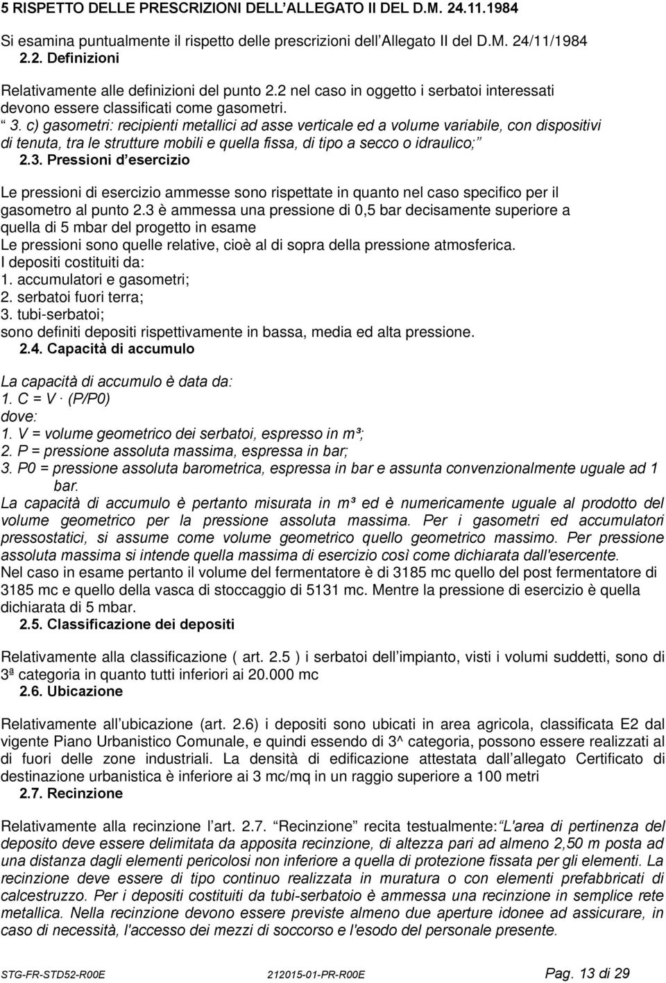 c) gasometri: recipienti metallici ad asse verticale ed a volume variabile, con dispositivi di tenuta, tra le strutture mobili e quella fissa, di tipo a secco o idraulico; 2.3.