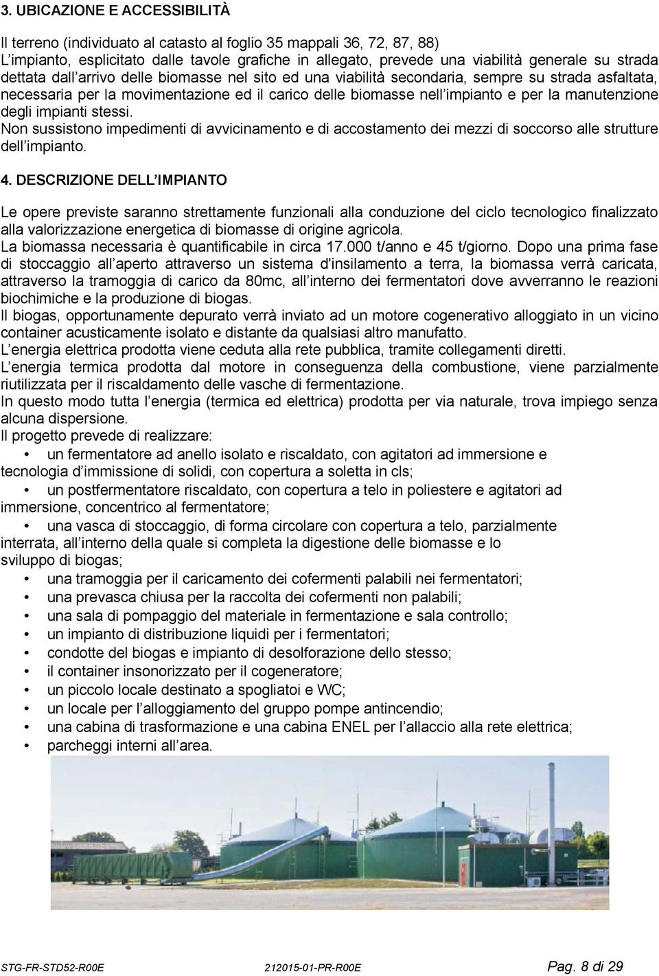 manutenzione degli impianti stessi. Non sussistono impedimenti di avvicinamento e di accostamento dei mezzi di soccorso alle strutture dell impianto. 4.