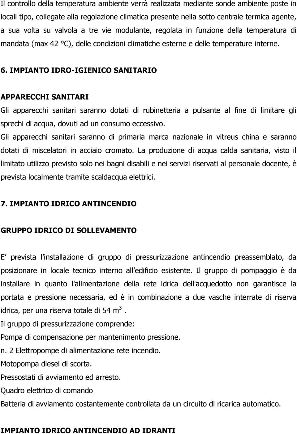 IMPIANTO IDRO-IGIENICO SANITARIO APPARECCHI SANITARI Gli apparecchi sanitari saranno dotati di rubinetteria a pulsante al fine di liitare gli sprechi di acqua, dovuti ad un consuo eccessivo.