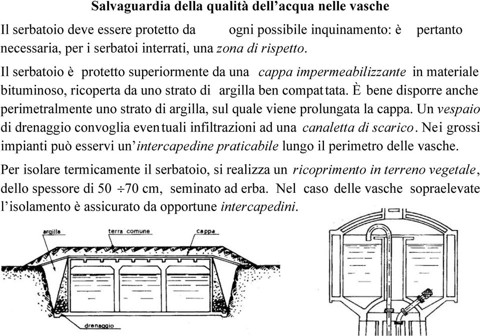 È bene disporre anche perimetralmente uno strato di argilla, sul quale viene prolungata la cappa. Un vespaio di drenaggio convoglia eventuali infiltrazioni ad una canaletta di scarico.