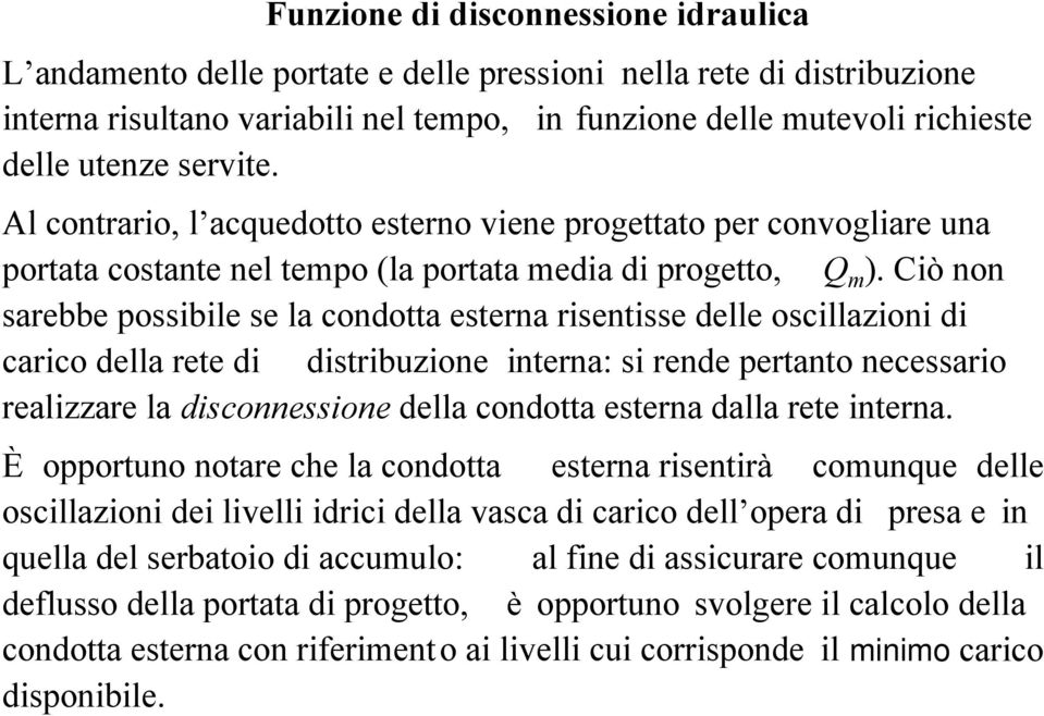 Ciò non sarebbe possibile se la condotta esterna risentisse delle oscillazioni di carico della rete di distribuzione interna: si rende pertanto necessario realizzare la disconnessione della condotta