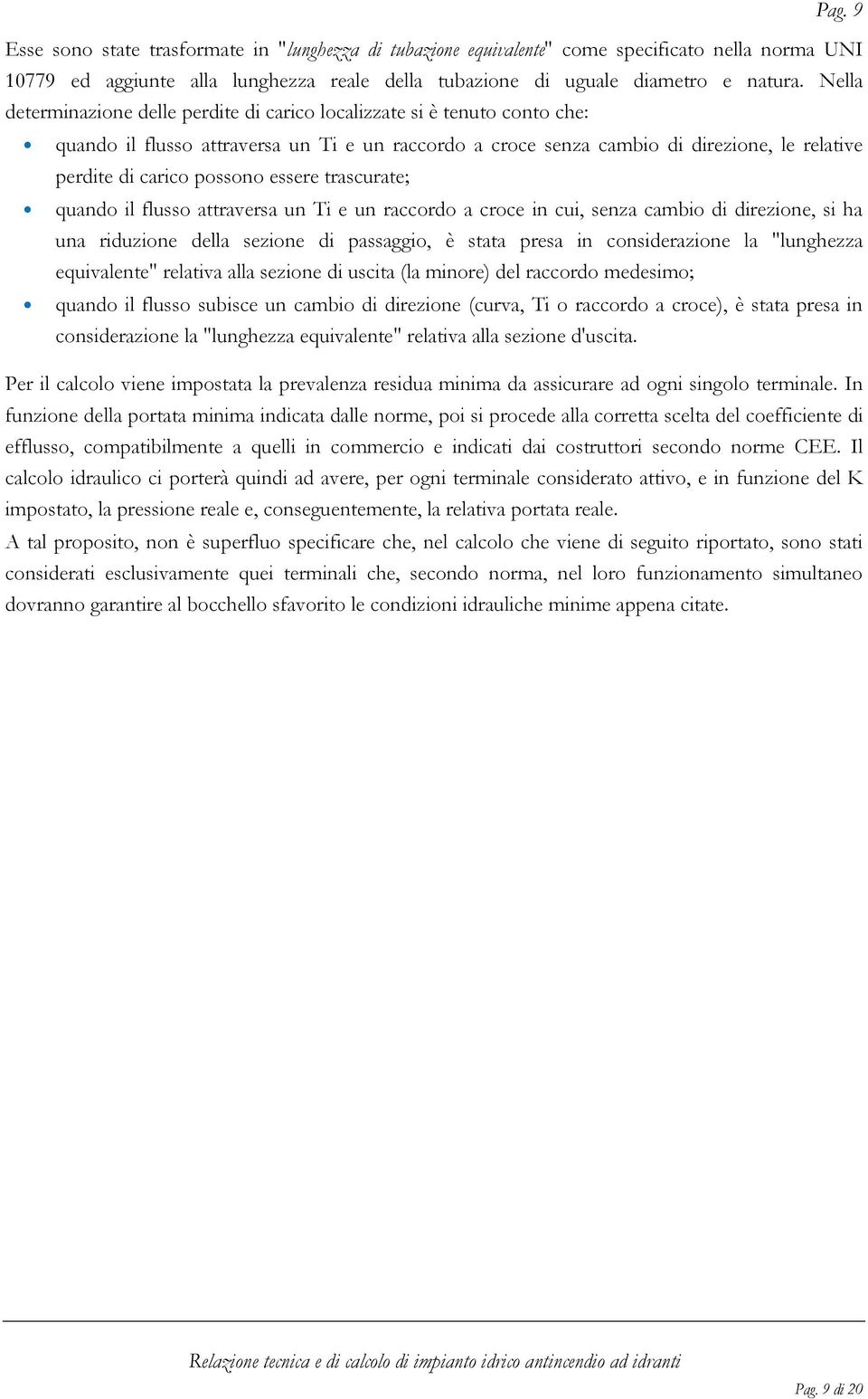 possono essere trascurate; quando il flusso attraversa un Ti e un raccordo a croce in cui, senza cambio di direzione, si ha una riduzione della sezione di passaggio, è stata presa in considerazione