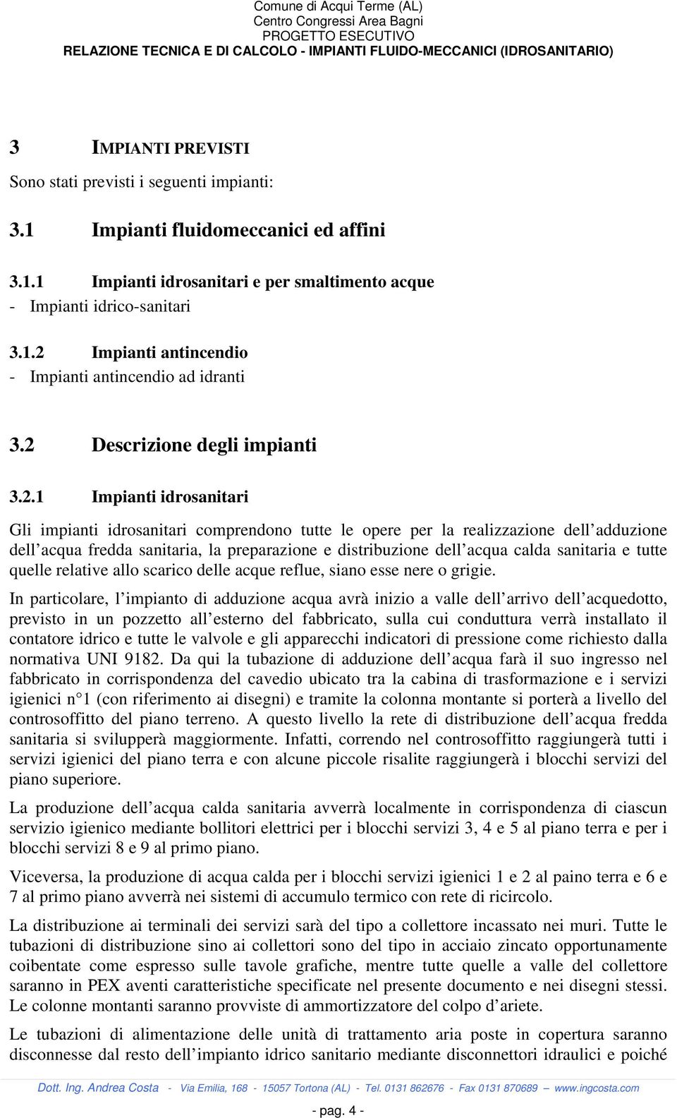 distribuzione dell acqua calda sanitaria e tutte quelle relative allo scarico delle acque reflue, siano esse nere o grigie.