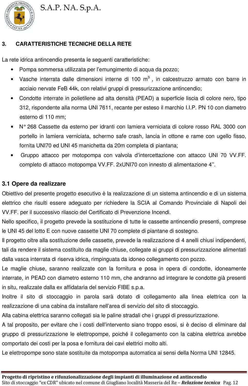 (PEAD) a superficie liscia di colore nero, tipo 312, rispondente alla norma UNI 7611, recante per esteso il marchio I.I.P. PN 10 con diametro esterno di 110 mm; N 268 Cassette da esterno per idranti