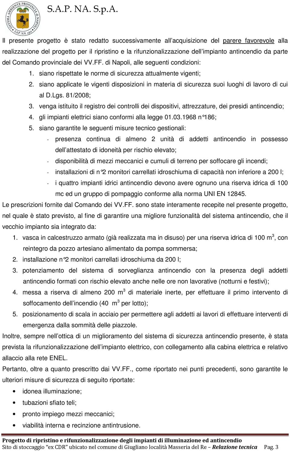 siano applicate le vigenti disposizioni in materia di sicurezza suoi luoghi di lavoro di cui al D.Lgs. 81/2008; 3.