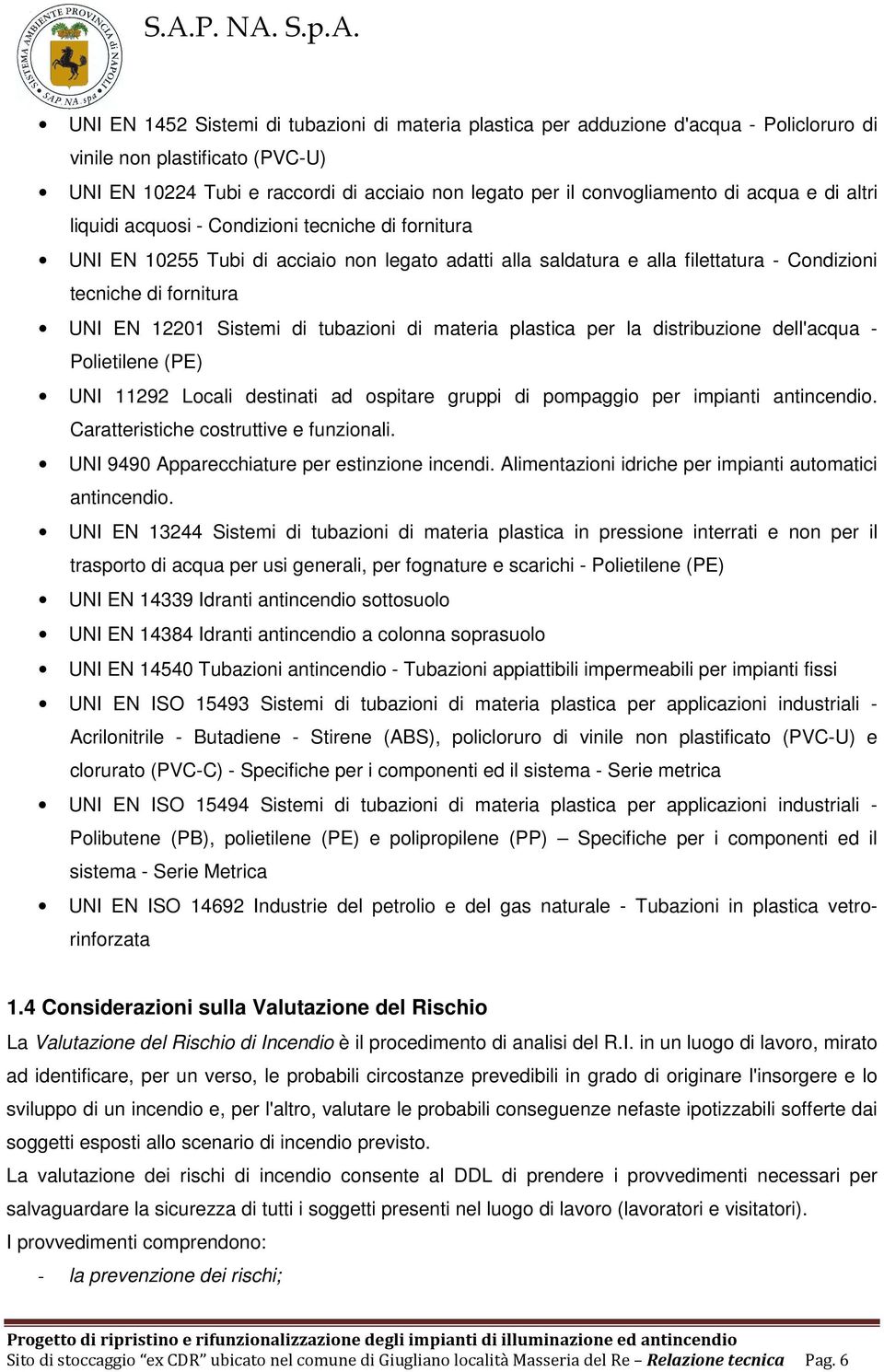 Sistemi di tubazioni di materia plastica per la distribuzione dell'acqua - Polietilene (PE) UNI 11292 Locali destinati ad ospitare gruppi di pompaggio per impianti antincendio.