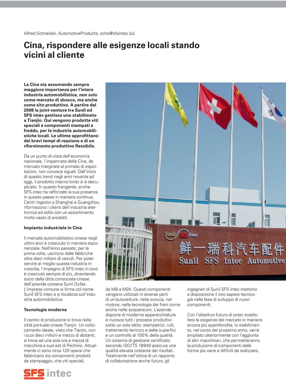 come sito produttivo. A partire dal 2008 la joint-venture tra Sunil ed SFS intec gestisce uno stabilimeto a Tianjin.