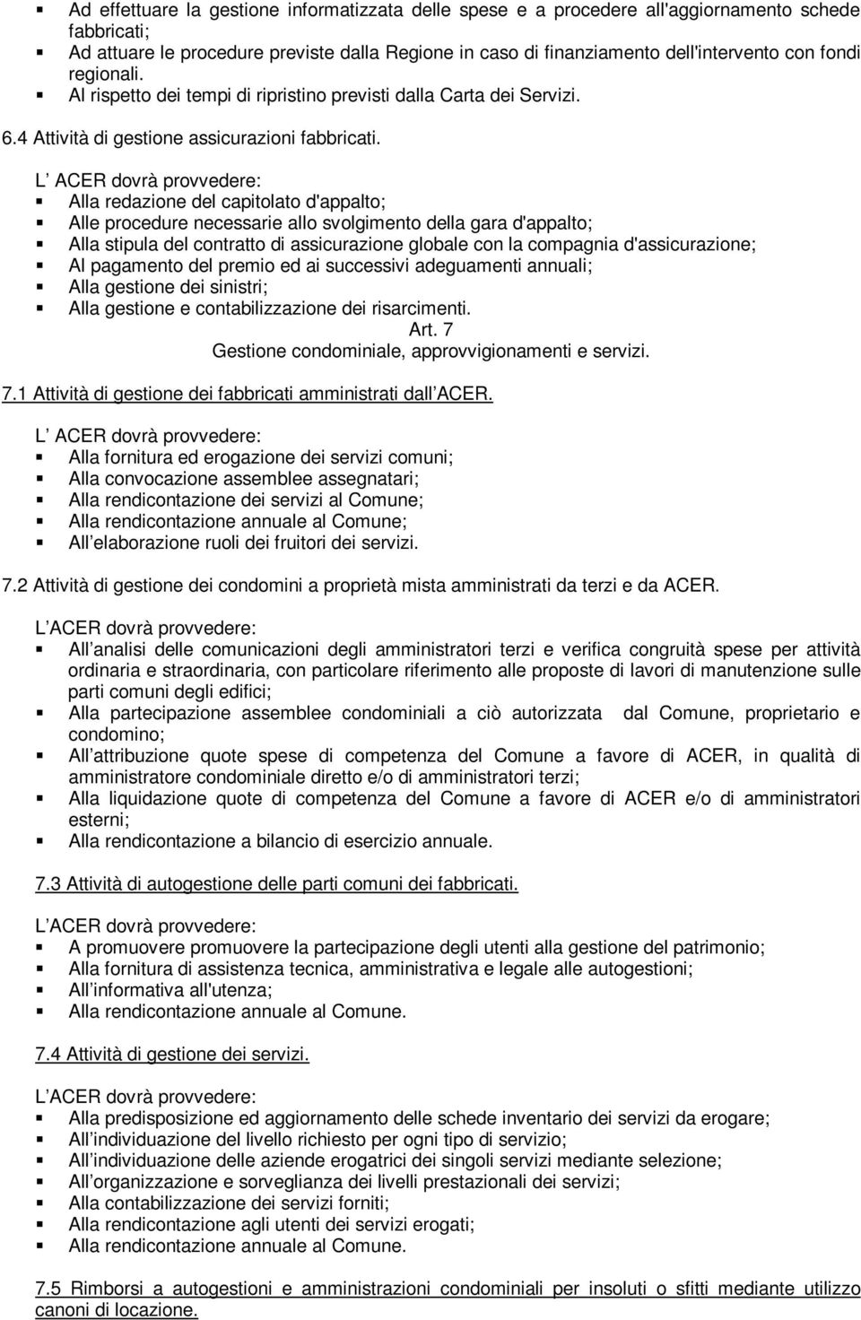 L ACER dovrà provvedere: Alla redazione del capitolato d'appalto; Alle procedure necessarie allo svolgimento della gara d'appalto; Alla stipula del contratto di assicurazione globale con la compagnia