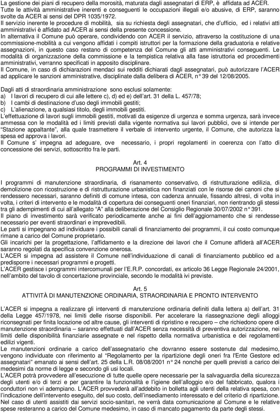 Il servizio inerente le procedure di mobilità, sia su richiesta degli assegnatari, che d ufficio, ed i relativi atti amministrativi è affidato ad ACER ai sensi della presente concessione.