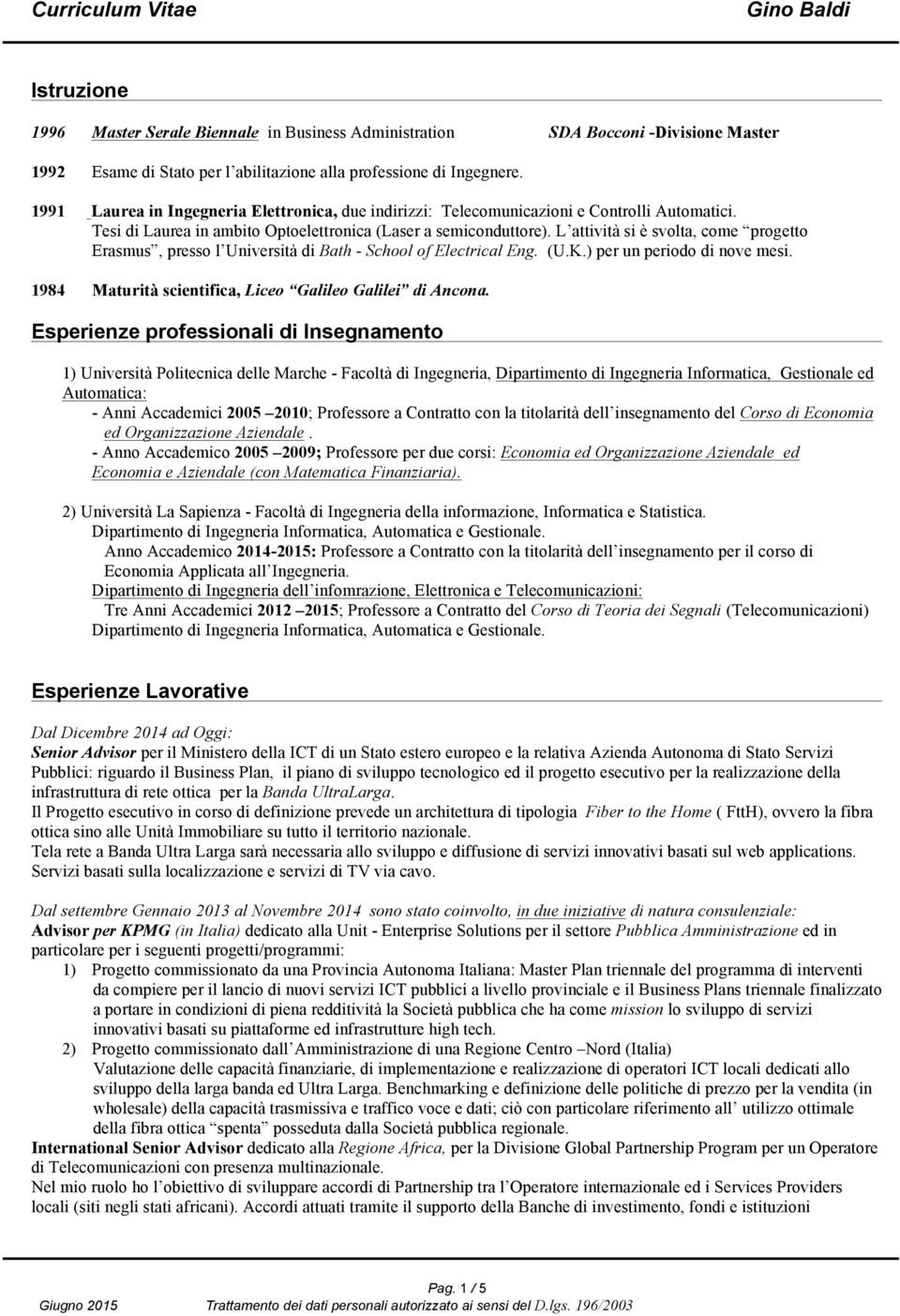 L attività si è svolta, come progetto Erasmus, presso l Università di Bath - School of Electrical Eng. (U.K.) per un periodo di nove mesi. 1984 Maturità scientifica, Liceo Galileo Galilei di Ancona.