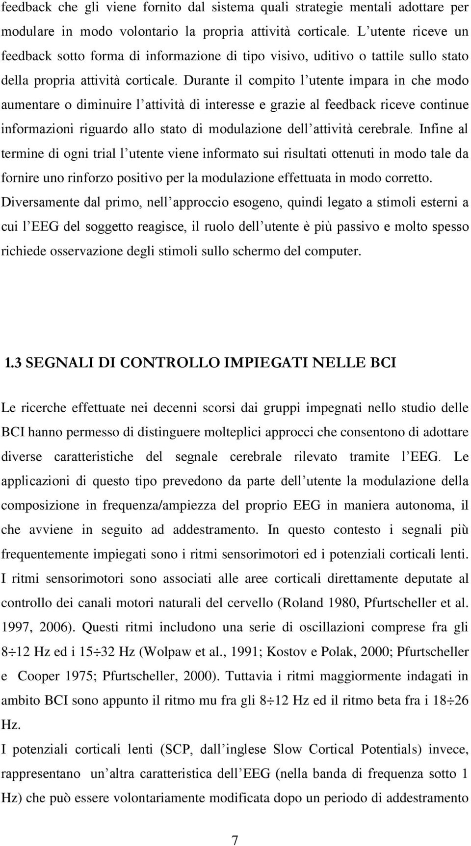 Durante il compito l utente impara in che modo aumentare o diminuire l attività di interesse e grazie al feedback riceve continue informazioni riguardo allo stato di modulazione dell attività