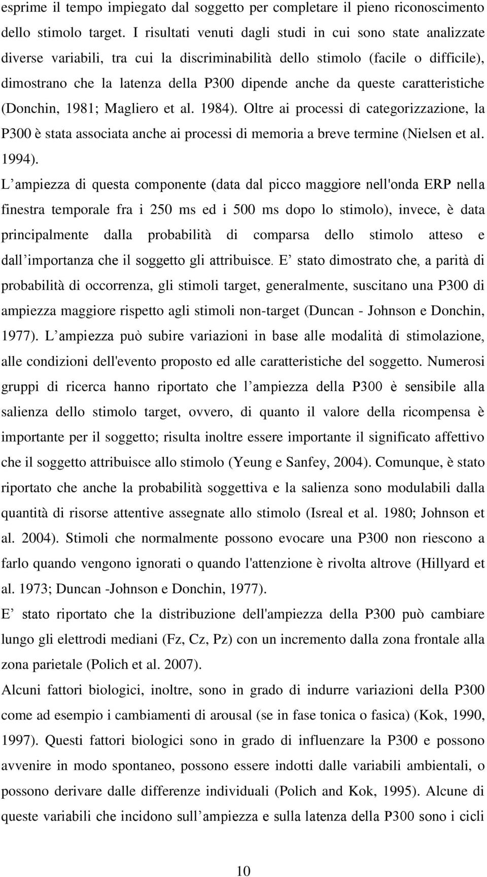 queste caratteristiche (Donchin, 1981; Magliero et al. 1984). Oltre ai processi di categorizzazione, la P300 è stata associata anche ai processi di memoria a breve termine (Nielsen et al. 1994).