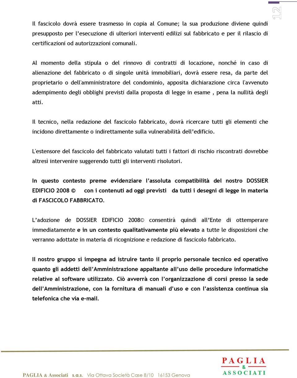 Al momento della stipula o del rinnovo di contratti di locazione, nonché in caso di alienazione del fabbricato o di singole unità immobiliari, dovrà essere resa, da parte del proprietario o