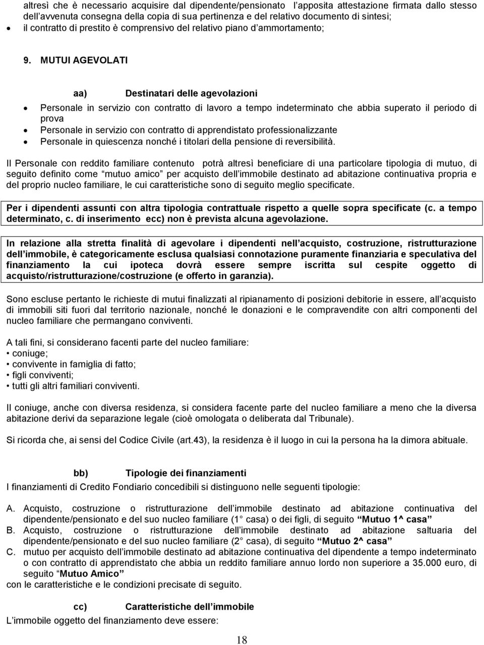 MUTUI AGEVOLATI aa) Destinatari delle agevolazioni Personale in servizio con contratto di lavoro a tempo indeterminato che abbia superato il periodo di prova Personale in servizio con contratto di